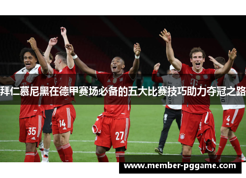 拜仁慕尼黑在德甲赛场必备的五大比赛技巧助力夺冠之路