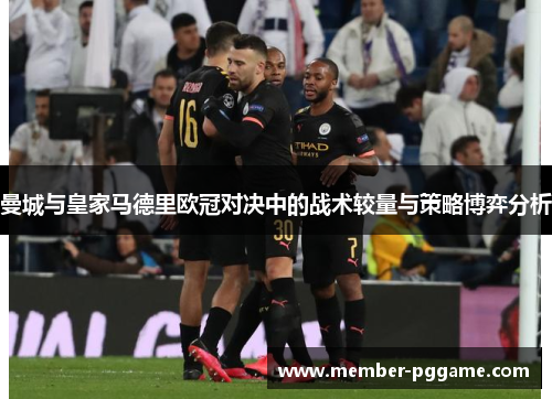 曼城与皇家马德里欧冠对决中的战术较量与策略博弈分析