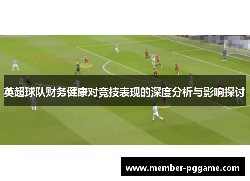 英超球队财务健康对竞技表现的深度分析与影响探讨
