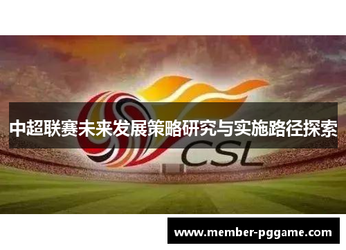 中超联赛未来发展策略研究与实施路径探索
