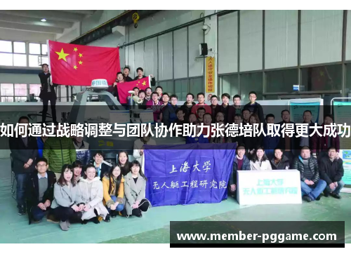 如何通过战略调整与团队协作助力张德培队取得更大成功