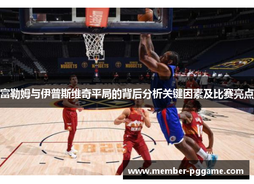 富勒姆与伊普斯维奇平局的背后分析关键因素及比赛亮点