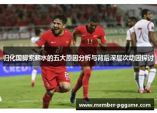 归化国脚索薪水的五大原因分析与背后深层次动因探讨