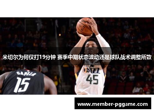 米切尔为何仅打19分钟 赛季中期状态波动还是球队战术调整所致