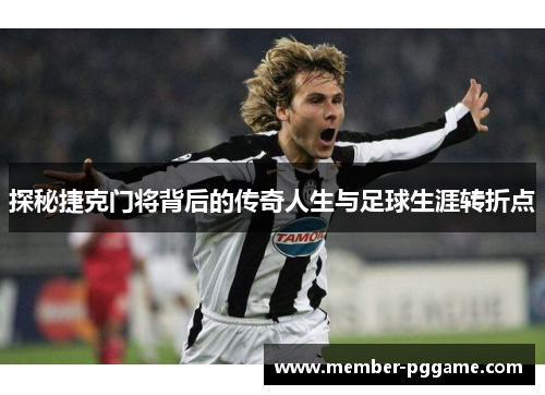 探秘捷克门将背后的传奇人生与足球生涯转折点