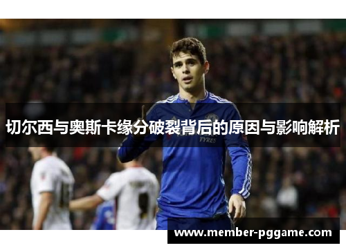 切尔西与奥斯卡缘分破裂背后的原因与影响解析