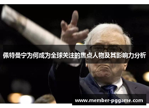 佩特曼宁为何成为全球关注的焦点人物及其影响力分析