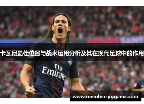 卡瓦尼最佳位置与战术运用分析及其在现代足球中的作用