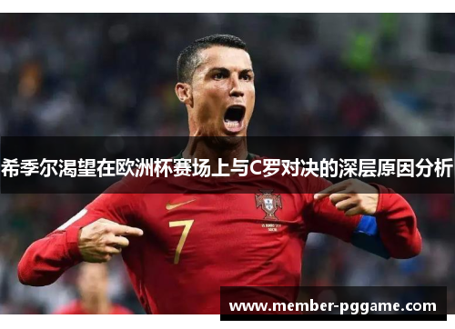 希季尔渴望在欧洲杯赛场上与C罗对决的深层原因分析