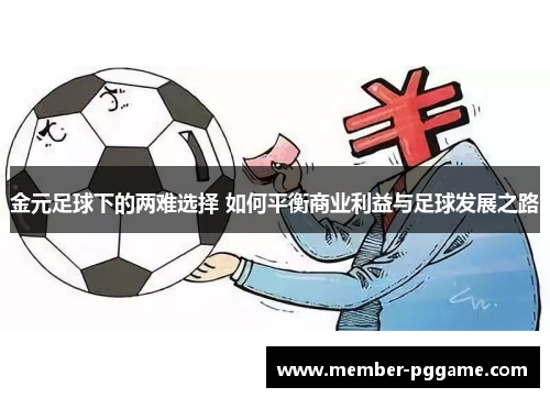 金元足球下的两难选择 如何平衡商业利益与足球发展之路