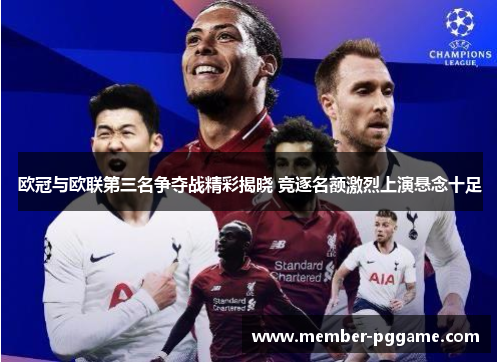 欧冠与欧联第三名争夺战精彩揭晓 竞逐名额激烈上演悬念十足