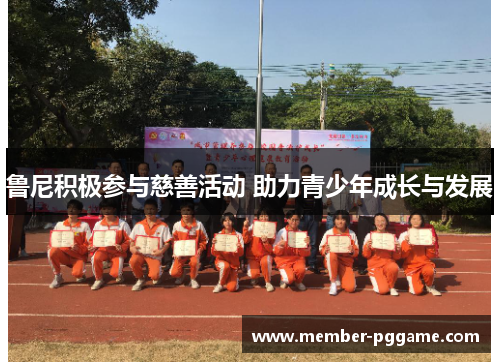 鲁尼积极参与慈善活动 助力青少年成长与发展