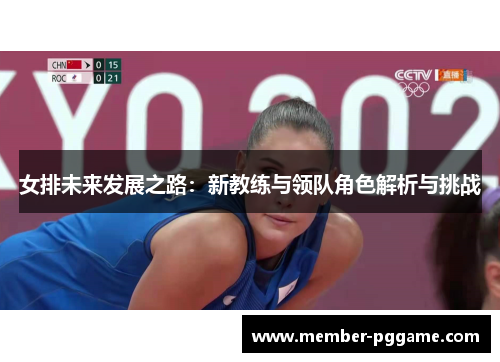 女排未来发展之路：新教练与领队角色解析与挑战