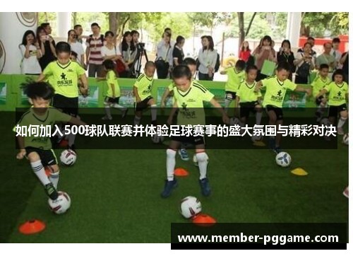 如何加入500球队联赛并体验足球赛事的盛大氛围与精彩对决 如何加入500球队联赛并体验足球赛事的盛大氛围与精彩对决