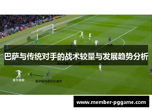 巴萨与传统对手的战术较量与发展趋势分析