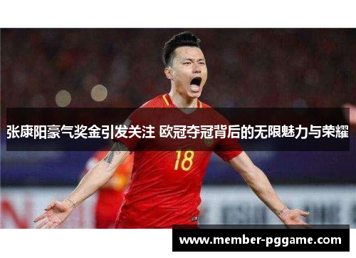 张康阳豪气奖金引发关注 欧冠夺冠背后的无限魅力与荣耀