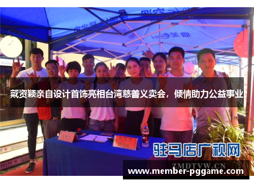 戴资颖亲自设计首饰亮相台湾慈善义卖会，倾情助力公益事业