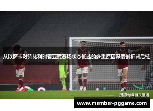从以萨卡对阵比利时看亚冠赛场状态低迷的多重原因深度剖析背后链