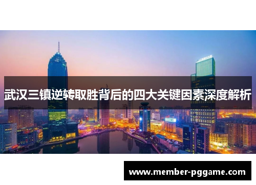 武汉三镇逆转取胜背后的四大关键因素深度解析