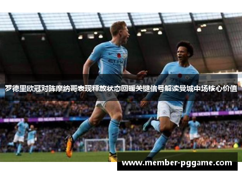罗德里欧冠对阵摩纳哥表现释放状态回暖关键信号解读曼城中场核心价值