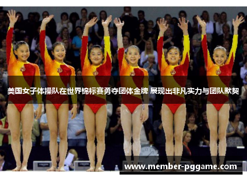 美国女子体操队在世界锦标赛勇夺团体金牌 展现出非凡实力与团队默契